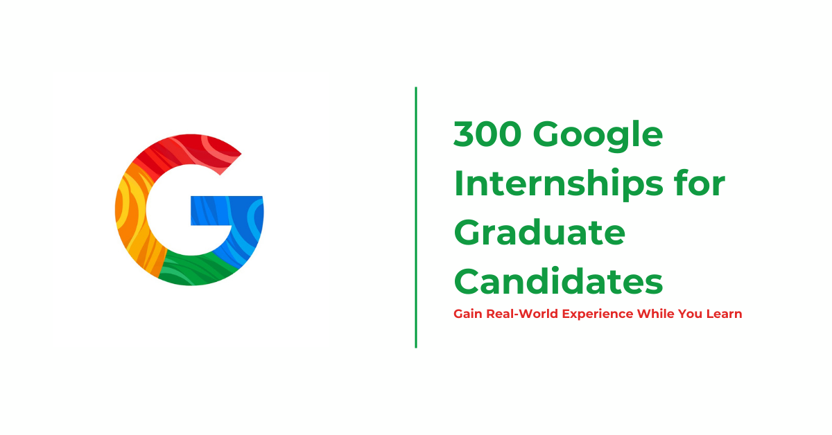 300 Google Internships for Graduate Candidates 2026 — Paid Global Tech Opportunities