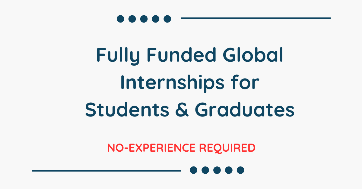 Fully Funded Global Internships for Students & Graduates – No Fees